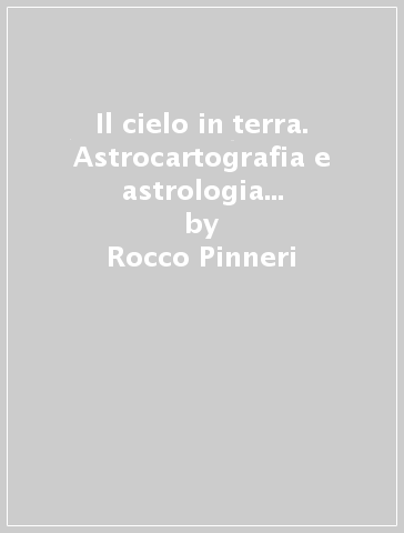 Il cielo in terra. Astrocartografia e astrologia dello spazio locale - Rocco Pinneri