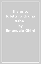 Il cigno. Rilettura di una fiaba di Andersen «Il brutto anatroccolo»