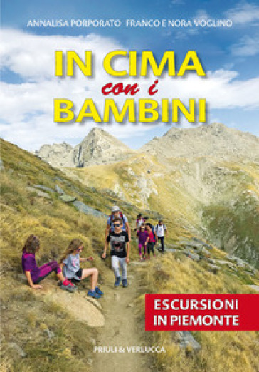 In cima con i bambini. Escursioni in Piemonte - Annalisa Porporato - Franco Voglino - Nora Voglino