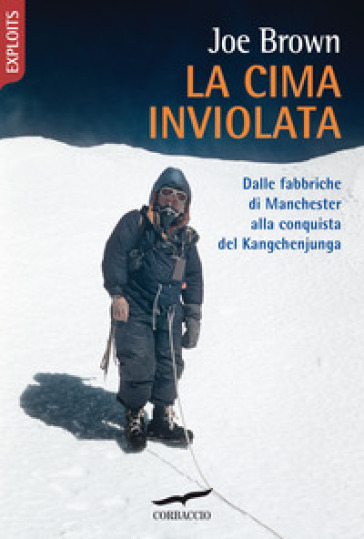 La cima inviolata. Dalle fabbriche di Manchester alla conquista del Kangchenjunga - Joe Brown