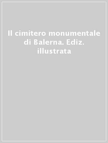 Il cimitero monumentale di Balerna. Ediz. illustrata