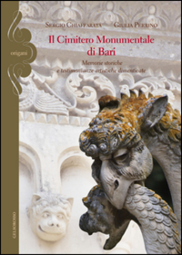 Il cimitero monumentale di Bari. Memorie storiche e testimonianze artistiche dimenticate - Sergio Chiaffarata - Giulia Perrino