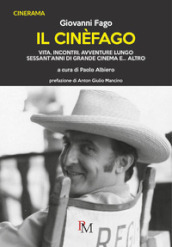 Il cinèfago. Vita, incontri, avventure lungo sessant anni di grande cinema e... altro