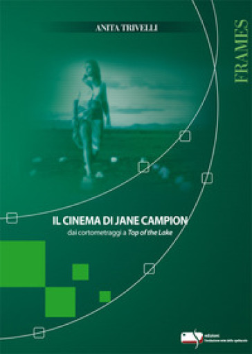 Il cinema di Jane Campion dai cortometraggi a Top of the Lake - Anita Trivelli