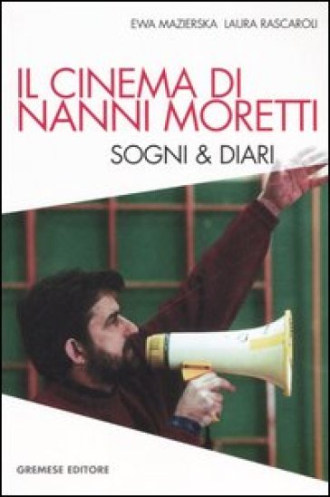 Il cinema di Nanni Moretti. Sogni & diari - Ewa Mazierska - Laura Rascaroli