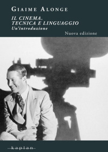 Il cinema. Tecnica e linguaggio. Un'introduzione - Giaime Alonge