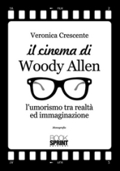 Il cinema di Woody Allen. L'umorismo tra realtà ed immaginazione - Veronica Crescente