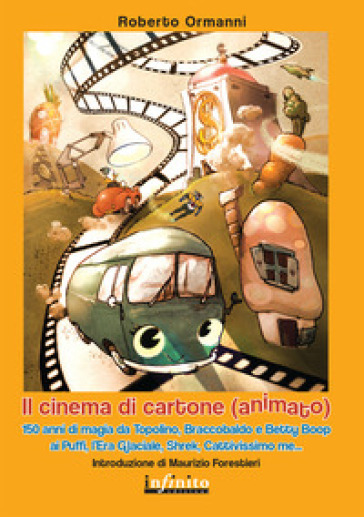 Il cinema di cartone (animato). 150 anni di magia da Topolino, Braccobaldo, Betty Boop, ai Puffi, l'Era glaciale, Shrek, Cattivissimo me - Roberto Ormanni