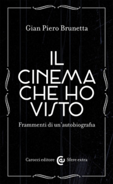 Il cinema che ho visto. Frammenti di un'autobiografia - Gian Piero Brunetta