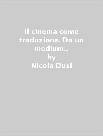 Il cinema come traduzione. Da un medium all'altro: letteratura, cinema, pittura - Nicola Dusi