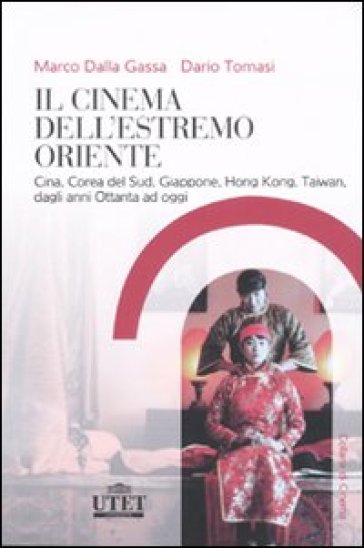 Il cinema dell'Estremo Oriente. Cina, Corea del Sud, Giappone, Hong Kong, Taiwan, dagli anni Ottanta ad oggi - Marco Dalla Gassa - Dario Tomasi