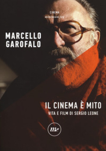 Il cinema è mito. Vita e film di Sergio Leone - Marcello Garofalo