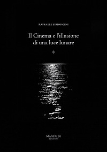 Il cinema e l'illusione di una luce lunare - Raffaele Simongini