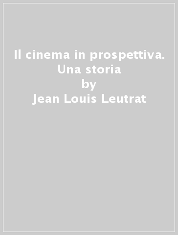 Il cinema in prospettiva. Una storia - Jean-Louis Leutrat