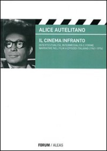 Il cinema infranto. Intertestualità, intermedialità e forme narrative nel film a episodi italiano (1961-1976) - Alice Autelitano