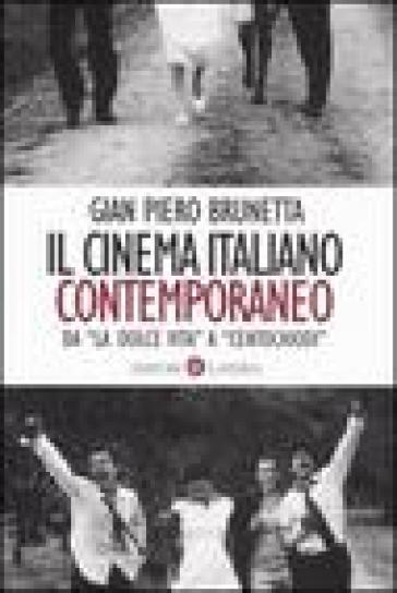 Il cinema italiano contemporaneo. Da «La dolce vita» a «Centochiodi» - Gian Piero Brunetta
