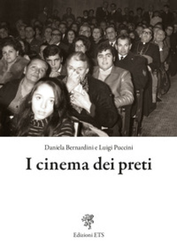 I cinema dei preti. Storia delle sale parrocchiali nella diocesi di Pisa - Daniela Bernardini - Luigi Puccini