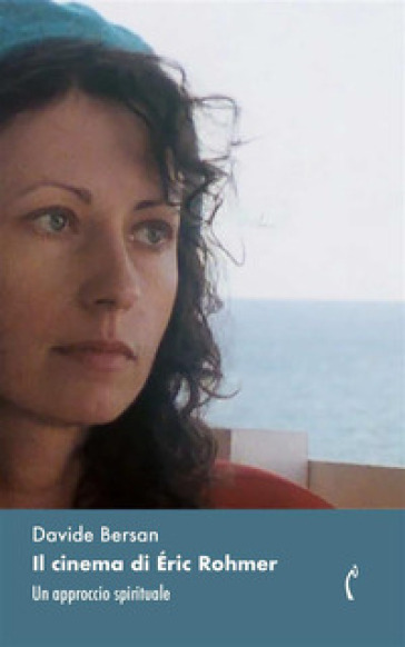 Il cinema di Éric Rohmer. Un approccio spirituale - Davide Bersan