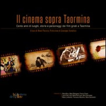 Il cinema sopra Taormina. Cento anni di luoghi, storie e personaggi dei film girati a Taor...