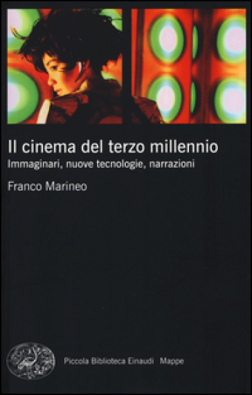 Il cinema del terzo millennio. Immaginari, nuove tecnologie, narrazioni - Franco Marineo