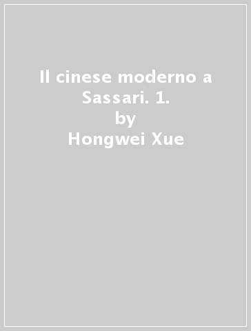Il cinese moderno a Sassari. 1. - Hongwei Xue - Yan Qiao