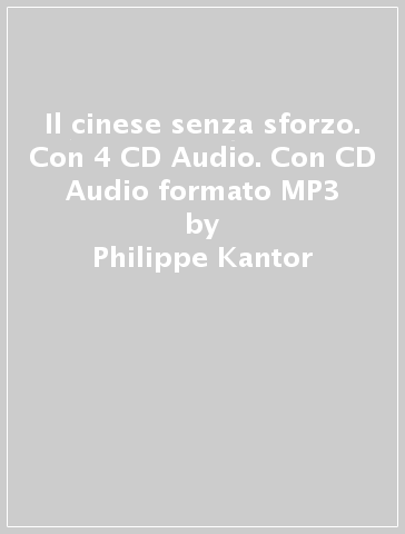 Il cinese senza sforzo. Con 4 CD Audio. Con CD Audio formato MP3 - Philippe Kantor