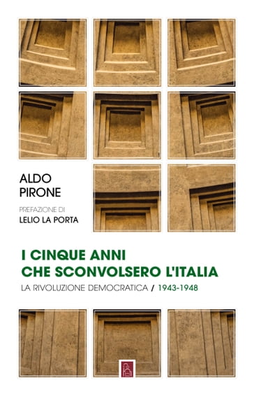 I cinque anni che sconvolsero l'Italia - Aldo Pirone - Lelio La Porta