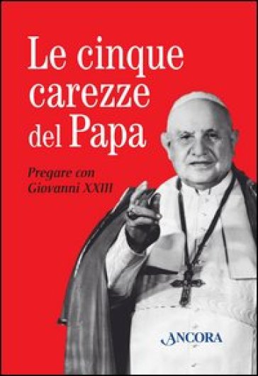 Le cinque carezze del papa. Pregare con Giovanni XXIII. Con gadget - Giovanni XXIII