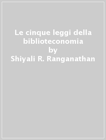 Le cinque leggi della biblioteconomia - Shiyali R. Ranganathan | 