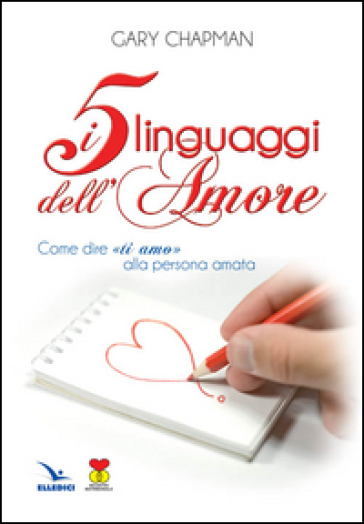 I cinque linguaggi dell'amore. Come dire «ti amo» alla persona amata - Gary Chapman