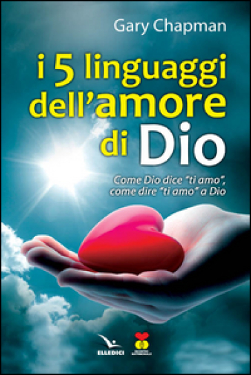 I cinque linguaggi dell'amore di Dio. Come Dio dice "ti amo", come dire "ti amo" a Dio. - Gary Chapman