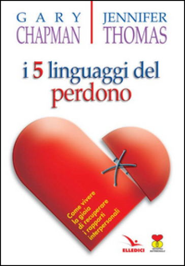 I cinque linguaggi del perdono. Come vivere la gioia di recuperare i rapporti interpersonali - Gary Chapman - Jennifer Thomas