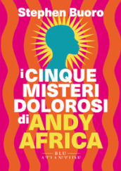 I cinque misteri dolorosi di Andy Africa