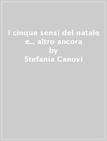 I cinque sensi del natale e... altro ancora - Stefania Canovi