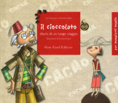 Il cioccolato. Diario di un lungo viaggio. Ediz. illustrata