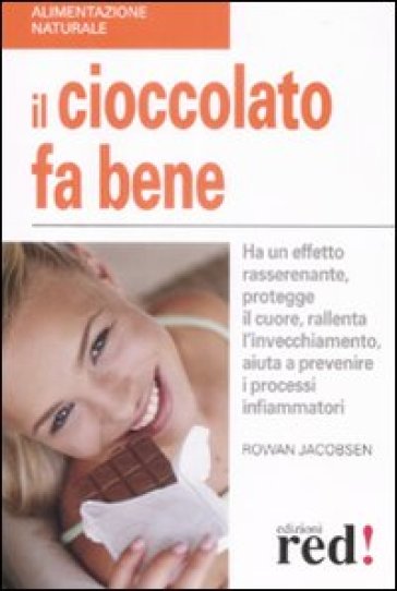Il cioccolato fa bene. Ha un effetto rasserenante, protegge il cuore, rallenta l'invecchiamento, aiuta a prevenire i processi infiammatori - Rowan Jacobsen