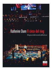 Il circo del ring. Dispacci dal mondo della boxe