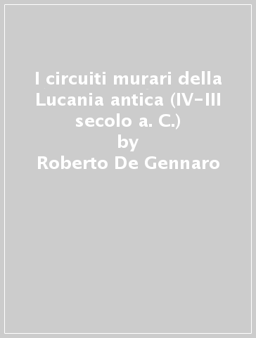 I circuiti murari della Lucania antica (IV-III secolo a. C.) - Roberto De Gennaro