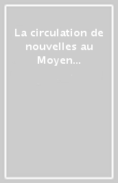 La circulation de nouvelles au Moyen Age. Actes de la Journée d études (Université de Zurich, 24 janvier 2002). Ediz. italiana e francese