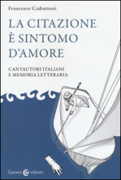 La citazione è sintomo d amore. Cantautori italiani e memoria letteraria