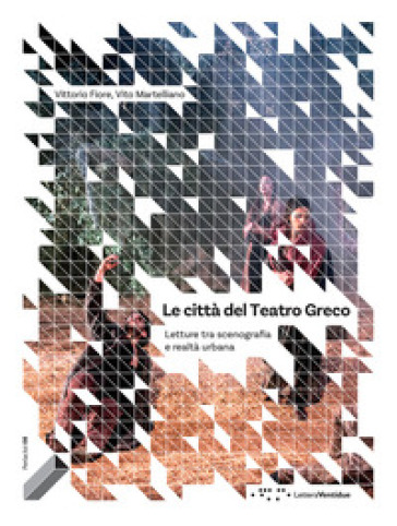 Le città del Teatro Greco. Letture tra scenografia e realtà urbana - Vittorio Fiore - Vito Martelliano