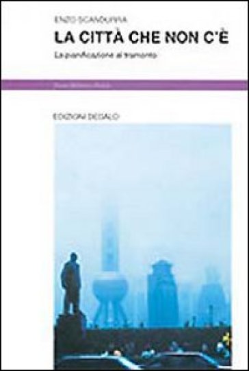 La città che non c'è. La pianificazione al tramonto - Enzo Scandurra