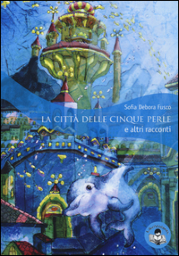 La città delle cinque perle e altri racconti - Sofia D. Fusco