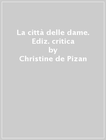 La città delle dame. Ediz. critica - Christine de Pizan