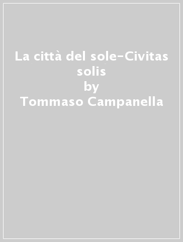 La città del sole-Civitas solis - Tommaso Campanella
