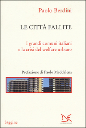 Le città fallite. I grandi comuni italiani e la crisi del welfare urbano - Paolo Berdini