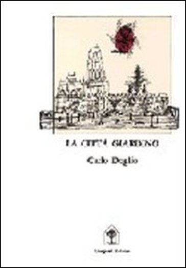 La città giardino. Crisi dell'utopia, città e urbanistica di fronte alla rivoluzione industriale - Carlo Doglio