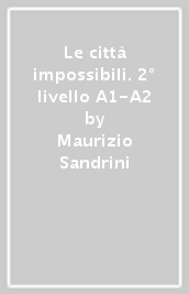 Le città impossibili. 2° livello A1-A2