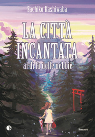 La città incantata. Al di là delle nebbie - Sachiko Kashiwaba