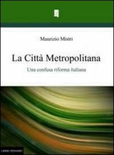 La città metropolitana. Una confusa riforma italiana - Maurizio Mistri